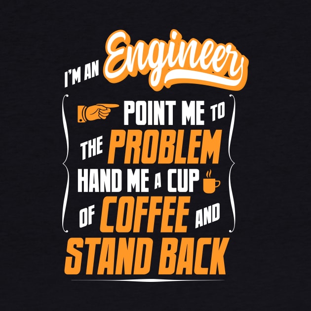 I'm An Engineer - Hand Me A Coffee And Stand Back by tommartinart